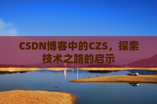 CSDN博客中的CZS，探索技术之路的启示